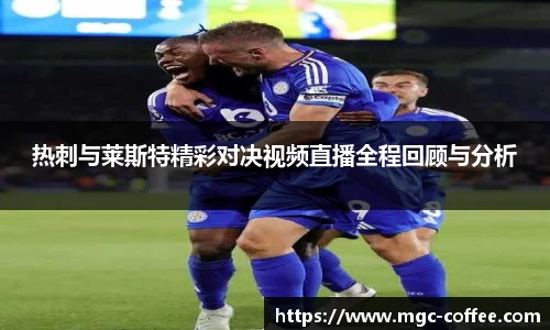 热刺与莱斯特精彩对决视频直播全程回顾与分析