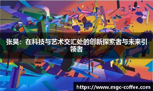 张昊：在科技与艺术交汇处的创新探索者与未来引领者