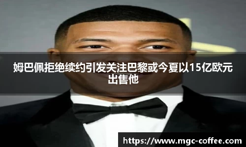 姆巴佩拒绝续约引发关注巴黎或今夏以15亿欧元出售他