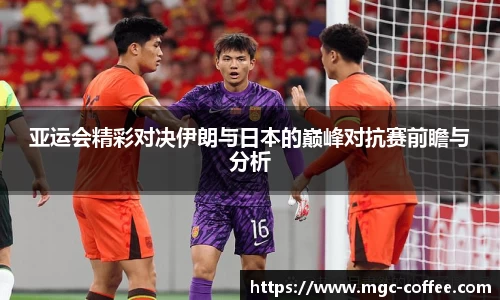 亚运会精彩对决伊朗与日本的巅峰对抗赛前瞻与分析