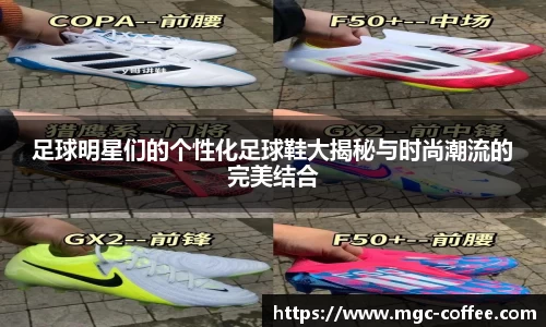 足球明星们的个性化足球鞋大揭秘与时尚潮流的完美结合
